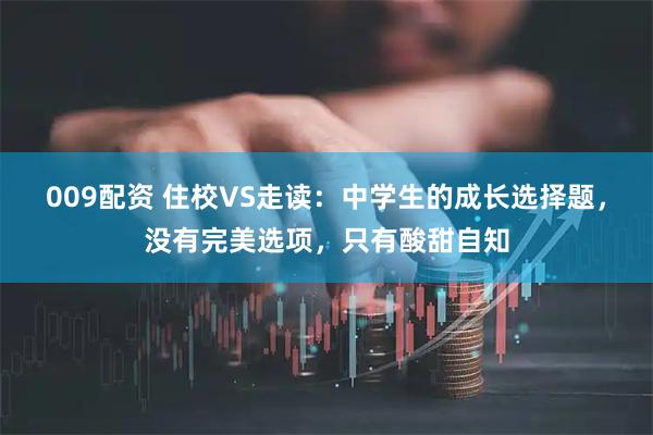 009配资 住校VS走读：中学生的成长选择题，没有完美选项，只有酸甜自知